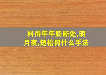 料得年年肠断处,明月夜,短松冈什么手法