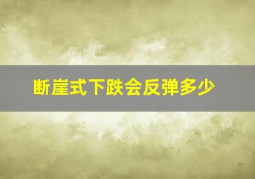 断崖式下跌会反弹多少