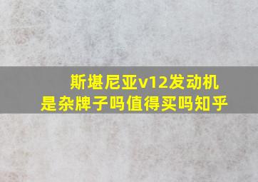 斯堪尼亚v12发动机是杂牌子吗值得买吗知乎