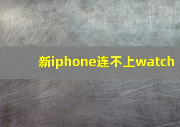 新iphone连不上watch