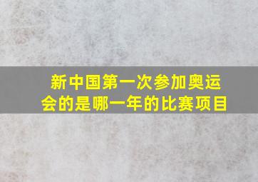 新中国第一次参加奥运会的是哪一年的比赛项目