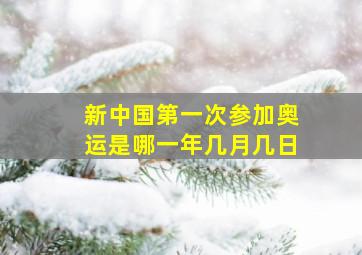 新中国第一次参加奥运是哪一年几月几日