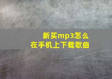 新买mp3怎么在手机上下载歌曲