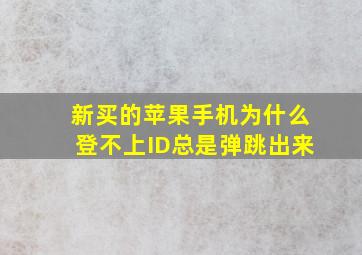 新买的苹果手机为什么登不上ID总是弹跳出来