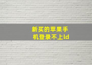 新买的苹果手机登录不上ld