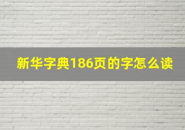 新华字典186页的字怎么读