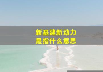 新基建新动力是指什么意思