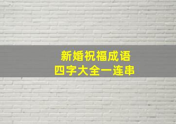 新婚祝福成语四字大全一连串