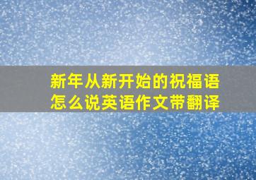 新年从新开始的祝福语怎么说英语作文带翻译