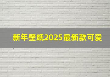 新年壁纸2025最新款可爱