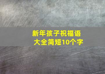 新年孩子祝福语大全简短10个字