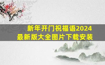 新年开门祝福语2024最新版大全图片下载安装