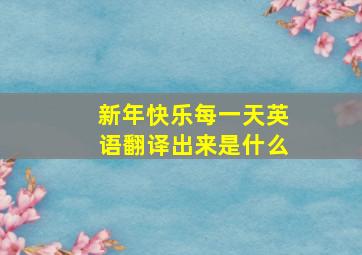 新年快乐每一天英语翻译出来是什么