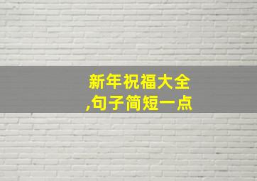 新年祝福大全,句子简短一点