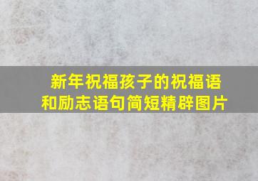 新年祝福孩子的祝福语和励志语句简短精辟图片