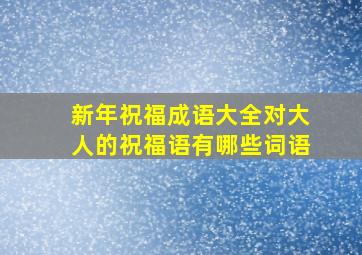 新年祝福成语大全对大人的祝福语有哪些词语