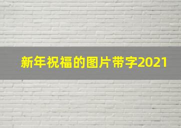 新年祝福的图片带字2021