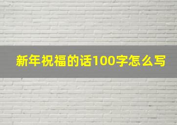 新年祝福的话100字怎么写