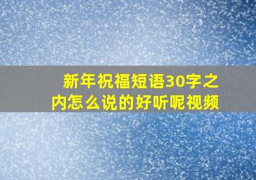 新年祝福短语30字之内怎么说的好听呢视频