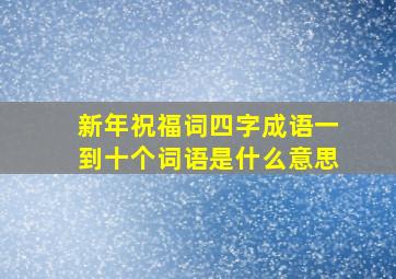 新年祝福词四字成语一到十个词语是什么意思