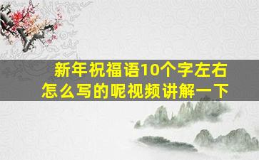 新年祝福语10个字左右怎么写的呢视频讲解一下