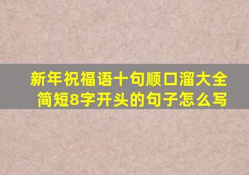 新年祝福语十句顺口溜大全简短8字开头的句子怎么写