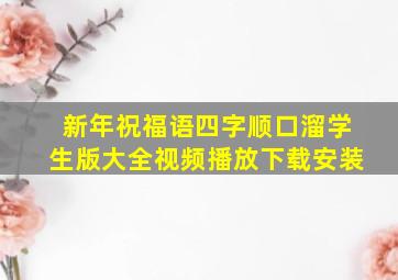 新年祝福语四字顺口溜学生版大全视频播放下载安装