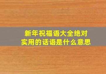 新年祝福语大全绝对实用的话语是什么意思