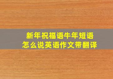 新年祝福语牛年短语怎么说英语作文带翻译