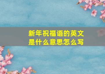 新年祝福语的英文是什么意思怎么写