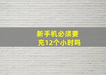 新手机必须要充12个小时吗