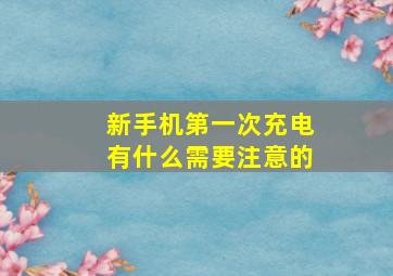 新手机第一次充电有什么需要注意的