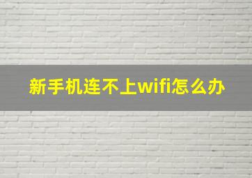 新手机连不上wifi怎么办