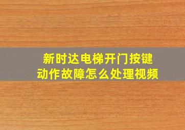 新时达电梯开门按键动作故障怎么处理视频