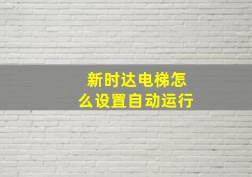 新时达电梯怎么设置自动运行