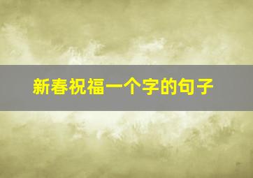 新春祝福一个字的句子