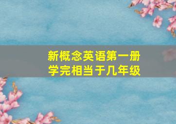 新概念英语第一册学完相当于几年级