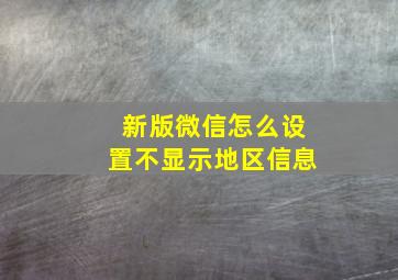 新版微信怎么设置不显示地区信息