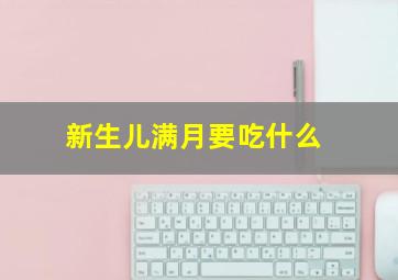 新生儿满月要吃什么