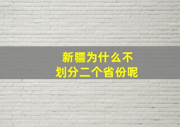 新疆为什么不划分二个省份呢