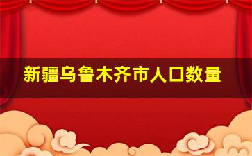 新疆乌鲁木齐市人口数量