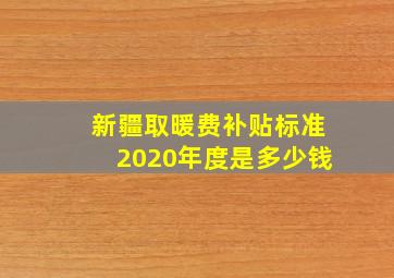 新疆取暖费补贴标准2020年度是多少钱