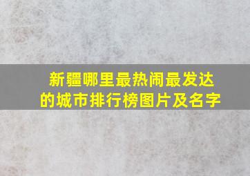 新疆哪里最热闹最发达的城市排行榜图片及名字