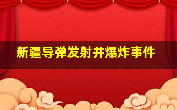 新疆导弹发射井爆炸事件