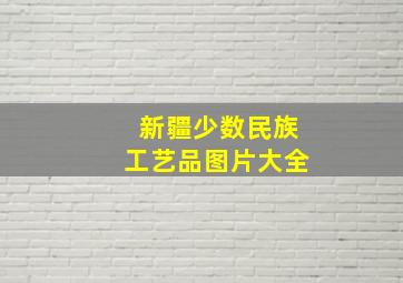 新疆少数民族工艺品图片大全