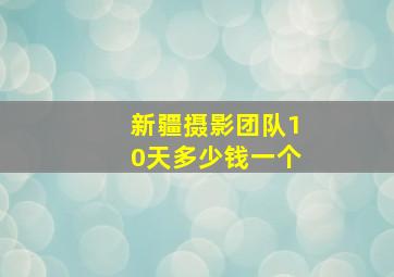 新疆摄影团队10天多少钱一个