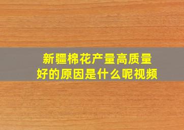 新疆棉花产量高质量好的原因是什么呢视频