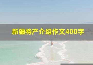 新疆特产介绍作文400字