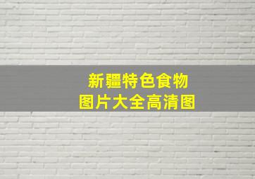 新疆特色食物图片大全高清图