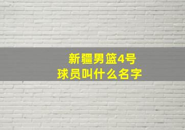 新疆男篮4号球员叫什么名字